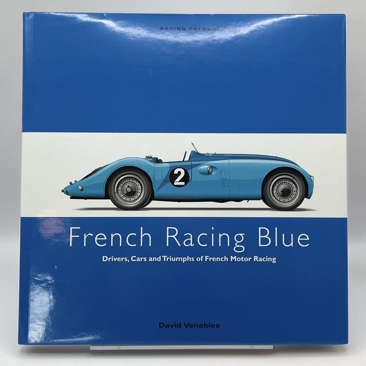 French Racing Blue Drivers Cars And Triumphs Of French Motor Racing