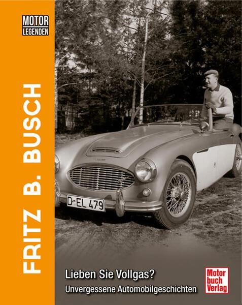 Motorlegenden - Fritz B. Busch Lieben Sie Vollgas? - Unvergessene Automobilgeschichten - gedrucktes Buch zum Bestpreis! - verwuester.net