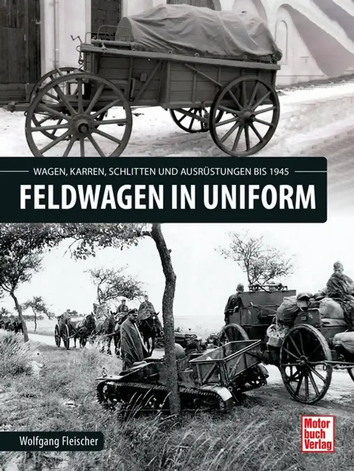 Feldwagen in Uniform, Ein- und zweiachsige bespannte Fahrzeuge der deutschen Armee von 1870 bis 1945 - gedrucktes Buch zum Bestpreis! - verwuester.net