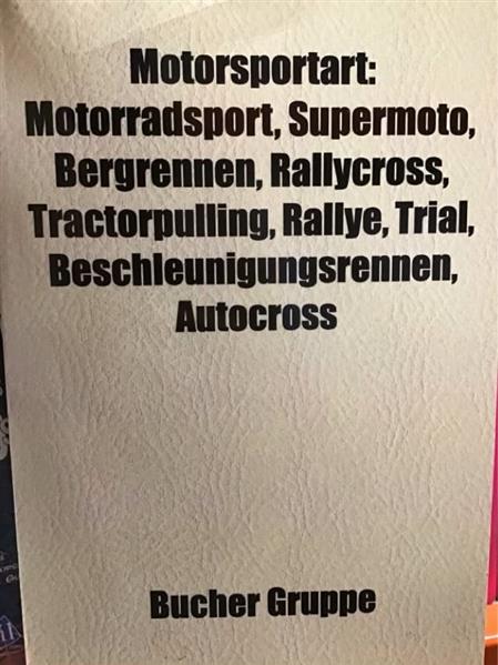 Motorsportart: Motorradsport, Supermoto, Bergrennen, Rallycross, Tractorpulling, Rallye, Trial, Beschleunigungsrennen, Autocross - gedrucktes Buch zum Bestpreis! - verwuester.net