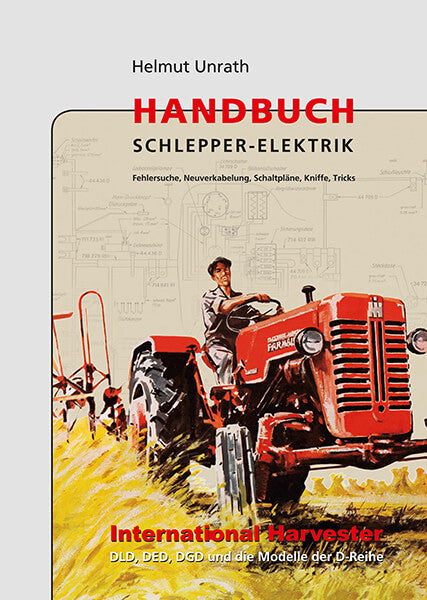 Handbuch Schlepper-Elektrik International Harvester Baureihe DLD, DED, DGD und die Modelle der D-Reihe